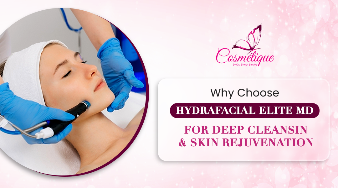 Why Choose HydraFacial Elite MD for Deep Cleansing & Skin Rejuvenation